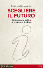 eBook, Scegliere il futuro : conoscenza e politica al tempo del big data, Giovannini, Enrico, Il mulino