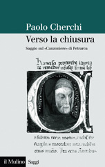 eBook, Verso la chiusura : saggio sul Canzoniere di Petrarca, Cherchi, Paolo, Il mulino