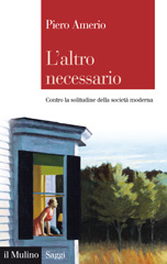 eBook, L'altro necessario : contro la solitudine della società moderna, Amerio, Piero, Il mulino