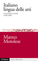 eBook, Italiano lingua delle arti : un'avventura europea, 1250-1650, Motolese, Matteo, 1972-, Il mulino
