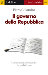 eBook, Il governo della Repubblica : [come funziona l'istituzione che guida il paese], Calandra, Piero, Il mulino