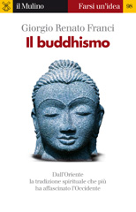 eBook, Il buddhismo : [dall'Oriente la tradizione spirituale che più ha affascinato l'Occidente], Franci, Giorgio Renato, Il mulino