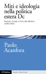 E-book, Miti e ideologia nella politica estera Dc : nazione, Europa e comunità atlantica (1943-1954), Acanfora, Paolo, Il mulino