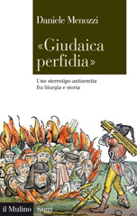 eBook, "Giudaica perfidia" : uno stereotipo antisemita fra liturgia e storia, Menozzi, Daniele, author, Il mulino