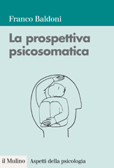 E-book, La prospettiva psicosomatica : dalla teoria alla pratica clinica, Baldoni, Franco 1957-, Il mulino