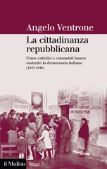 eBook, La cittadinanza repubblicana : come cattolici e comunisti hanno costruito la democrazia italiana, 1943-1948, Ventrone, Angelo, Il mulino