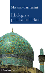 E-book, Ideologia e politica nell'Islam : fra utopia e prassi, Campanini, Massimo, 1954-, Il mulino