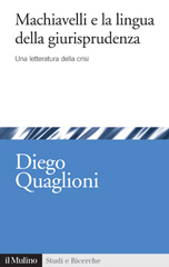 eBook, Machiavelli e la lingua della giurisprudenza : una letteratura della crisi, Quaglioni, Diego, Il mulino