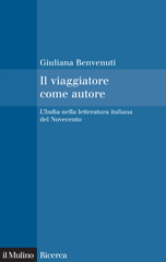 eBook, Il viaggiatore come autore : l'India nella letteratura italiana del Novecento, Benvenuti, Giuliana, Il mulino