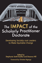 m, The IMPACT of the Scholarly Practitioner Doctorate : Developing Socially-Just Leaders to Make Equitable Change, Myers Education Press