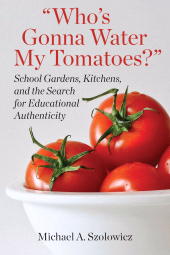 E-book, Who's Gonna Water My Tomatoes? : School Gardens, Kitchens, and the Search for Educational Authenticity, Myers Education Press