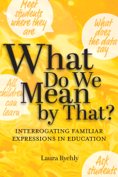 m, What Do We Mean by That? : Interrogating Familiar Expressions in Education, Myers Education Press
