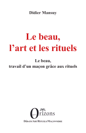 E-book, Le beau, l'art et les rituels : Le beau, travail d'un maçon grâce aux rituels, Editions Orizons