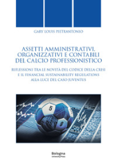 E-book, Assetti amministrativi, organizzativi e contabili del calcio professionistico : riflessioni tra le novità del Codice della Crisi e il Financial Sustainability Regulations alla luce del caso Juventus, Bologna University Press