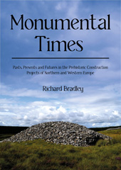 E-book, Monumental Times : Pasts, Presents, and Futures in the Prehistoric Construction Projects of Northern and Western Europe, Bradley, Richard, Oxbow Books