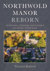 E-book, Northwold Manor Reborn : Architecture, Archaeology and Restoration of a Derelict Norfolk House, Oxbow Books