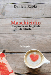 E-book, Maschicidio : una promessa bugiarda di felicità, Pellegrini
