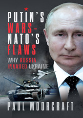 eBook, Putin's Wars and NATO's Flaws : Why Russia Invaded Ukraine, Moorcraft, Paul, Pen and Sword