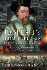 E-book, James I's Tumultuous First Year as King : Plague, Conspiracy and Catholicism, Ben Norman, Pen and Sword
