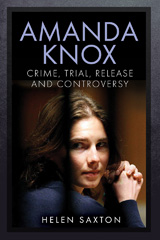 E-book, Amanda Knox : Crime, Trial, Release and Controversy, Helen Saxton, Pen and Sword