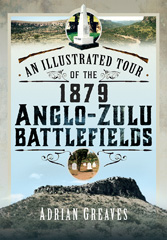 E-book, An Illustrated Tour of the 1879 Anglo-Zulu Battlefields, Adrian Greaves, Pen and Sword