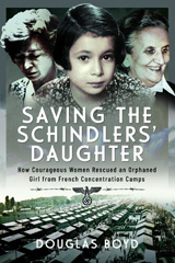 E-book, Saving the Schindler's Daughter : How Courageous Women Rescued an Orphaned Girl from French Concentration Camps, Pen and Sword
