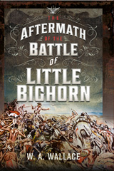 E-book, The Aftermath of the Battle of Little Bighorn, W.A. Wallace, Pen and Sword