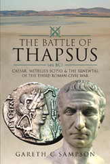eBook, The Battle of Thapsus (46 BC) : Caesar, Metellus Scipio, and the Renewal of the Third Roman Civil War, Gareth C Sampson, Pen and Sword