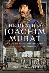 eBook, The Death of Joachim Murat : 1815 and the Unfortunate Fate of One of Napoleon's Marshals, Jonathan North, Pen and Sword