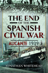 eBook, The End of the Spanish Civil War : Alicante 1939, Jonathan Whitehead, Pen and Sword