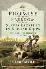 E-book, The Promise of Freedom for Slaves Escaping in British Ships : The Emancipation Revolution, 1740-1807, Theodore Corbett, Pen and Sword