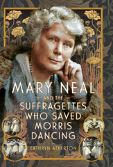 E-book, Mary Neal and the Suffragettes Who Saved Morris Dancing, Pen and Sword