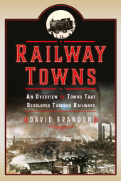 E-book, Railway Towns : An Overview of Towns That Developed Through Railways, Pen and Sword