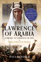 E-book, Lawrence of Arabia : Colonel T.E Lawrence CB, DSO : Places and Objects of Interest, Pen and Sword