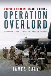 E-book, Proposed Airborne Assaults during Operation Overlord : Cancelled Allied Plans in Normandy and Brittany, Pen and Sword