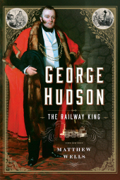 E-book, George Hudson : The Railway King : A New Biography, Pen and Sword