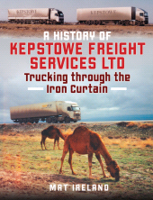 E-book, A History of Kepstowe Freight Services Ltd. : Trucking through the Iron Curtain, Pen and Sword