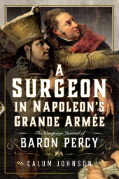 E-book, A Surgeon in Napoleon's Grande Armée : The Campaign Journal of Baron Percy, Pen and Sword