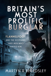 E-book, Britain's Most Prolific Burglar : Flannelfoot and the Scotland Yard Men Who Hunted Him, Pen and Sword