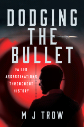 E-book, Dodging the Bullet : Failed Assassinations Throughout History, Pen and Sword