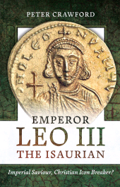 E-book, Emperor Leo III the Isaurian : Imperial Saviour, Christian Icon Breaker?, Pen and Sword