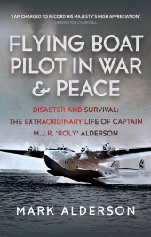 E-book, Flying Boat Pilot in War and Peace : Disaster and Survival : The Extraordinary Life of Captain M.J.R. 'Roly' Alderson, Pen and Sword