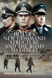 E-book, Hitler's New Command Structure and the Road to Defeat : A Study through Field Marshals Kesselring, Rommel and Model, Pen and Sword
