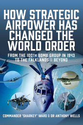 E-book, How Strategic Airpower has Changed the World Order : From the 100th Bomb Group in 1943 to the Falklands and Beyond, Pen and Sword