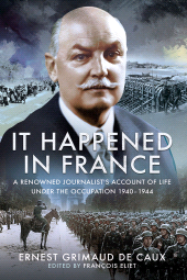 m, It Happened in France : A Renowned Journalist's Account of Life Under the Occupation 1940-1944, Pen and Sword