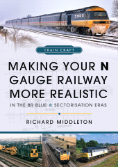 E-book, Making Your N Gauge Railway More Realistic : In the BR Blue and Sectorisation Eras, Pen and Sword