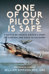 m, One of Our Pilots is Safe : A Battle of France Airman's Story of Survival and Road to Recovery, Pen and Sword