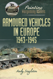 m, Painting Wargaming Models : Armoured Vehicles in Europe, 1943-1945, Pen and Sword