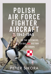 m, Polish Air Force Fighter Aircraft, 1943-1945 : On the Offensive, D-Day and Victory in Europe, Pen and Sword