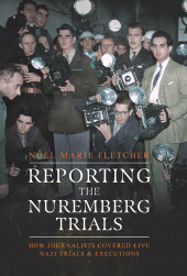m, Reporting the Nuremberg Trials : How Journalists Covered Live Nazi Trials and Executions, Pen and Sword